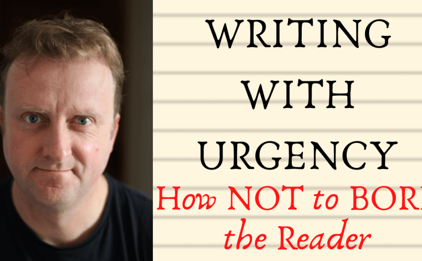 Writing with Urgency, or How not to bore the&nbsp;reader…