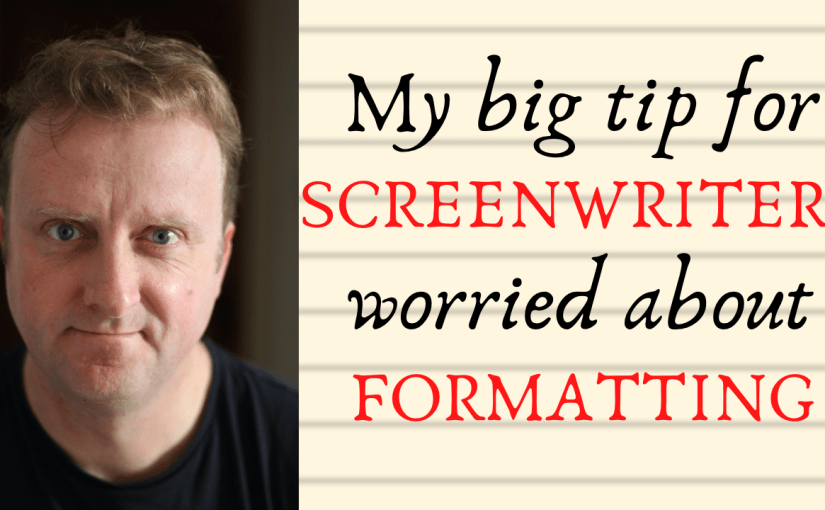 My Big Tip for Screenwriters Worried About&nbsp;Formatting
